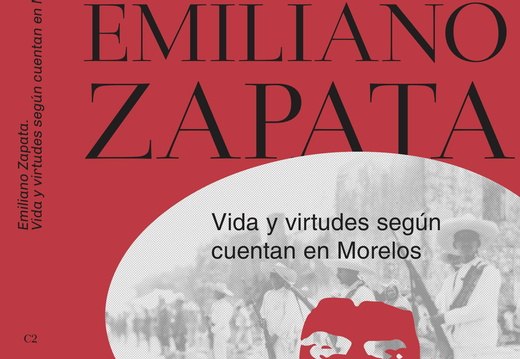 Emiliano Zapata. Vida y virtudes según cuentan en Morelos